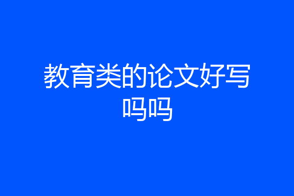 教育类的论文好写吗吗