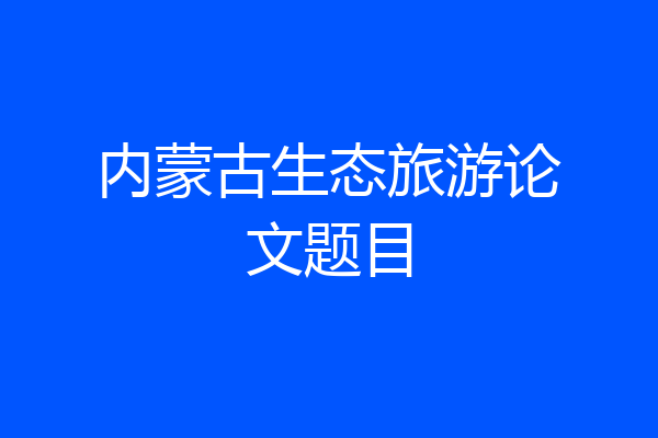 内蒙古生态旅游论文题目
