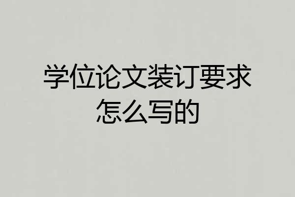 学位论文装订要求怎么写的