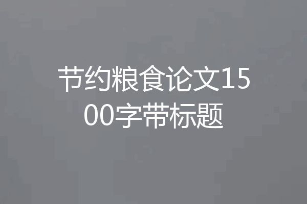 节约粮食论文1500字带标题