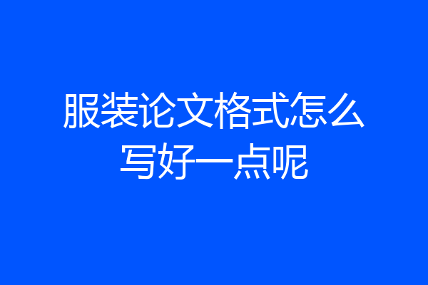 服装论文格式怎么写好一点呢