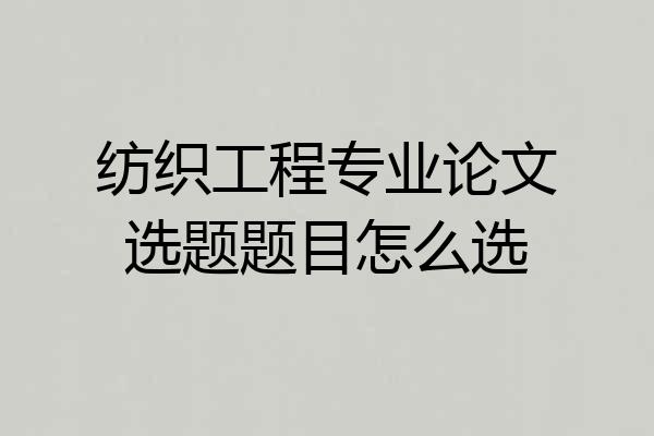 纺织工程专业论文选题题目怎么选