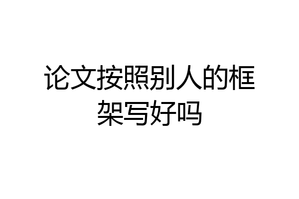 论文按照别人的框架写好吗
