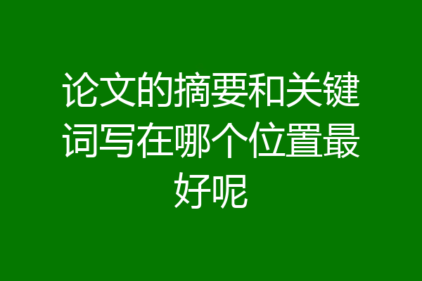 论文的摘要和关键词写在哪个位置最好呢