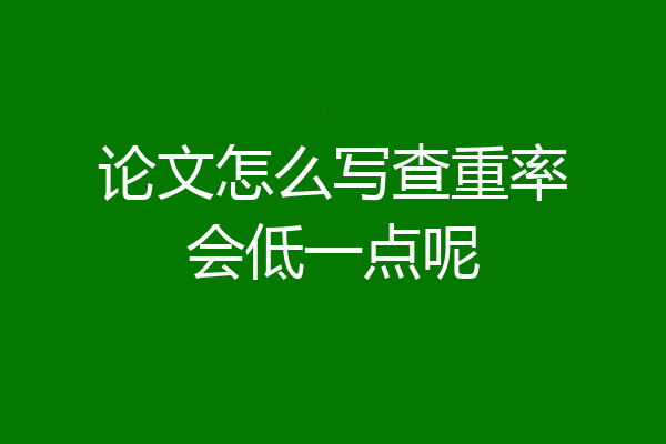 论文怎么写查重率会低一点呢