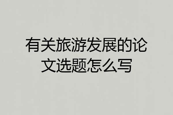 有关旅游发展的论文选题怎么写