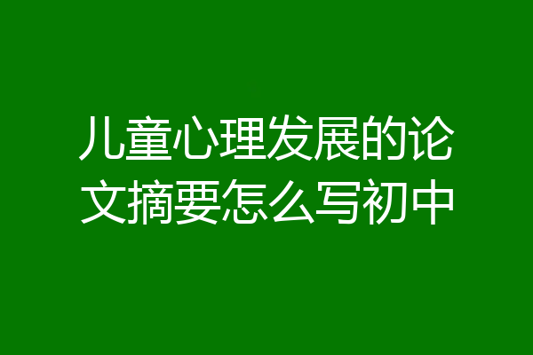 儿童心理发展的论文摘要怎么写初中