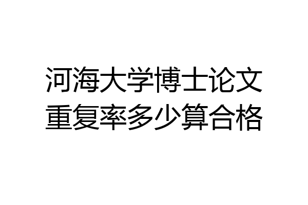 河海大学博士论文重复率多少算合格