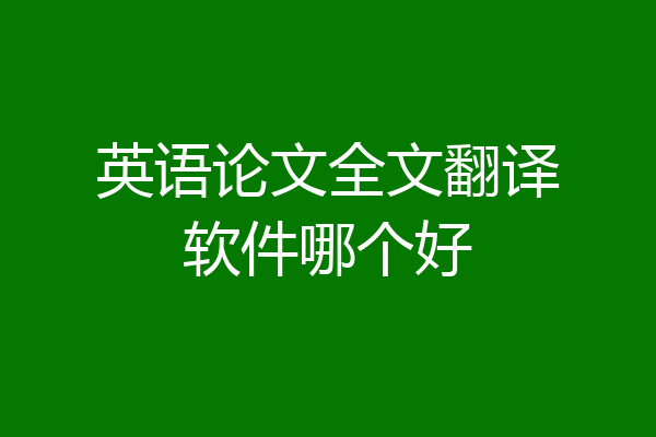 英语论文全文翻译软件哪个好