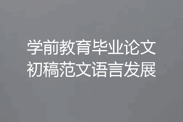 学前教育毕业论文初稿范文语言发展