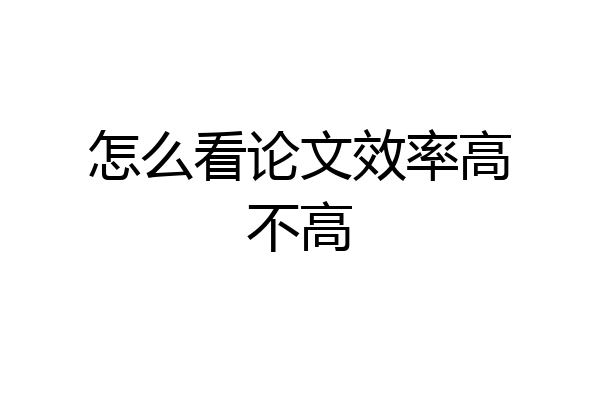 怎么看论文效率高不高