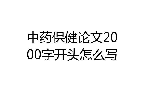 中药保健论文2000字开头怎么写