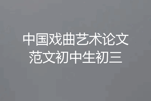 中国戏曲艺术论文范文初中生初三