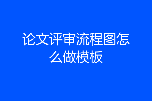 论文评审流程图怎么做模板