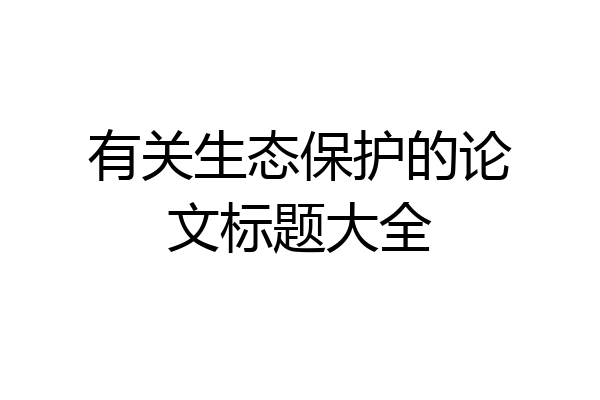 有关生态保护的论文标题大全