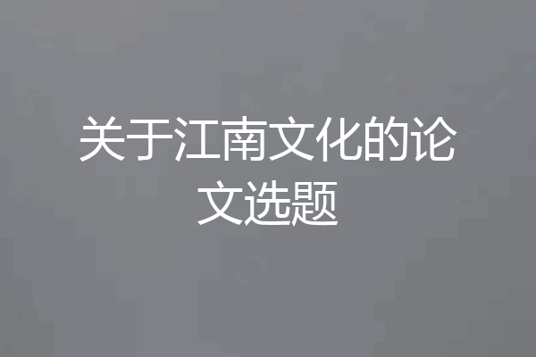关于江南文化的论文选题