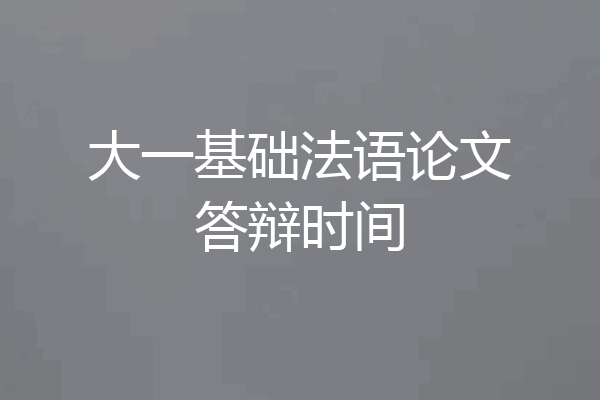 大一基础法语论文答辩时间