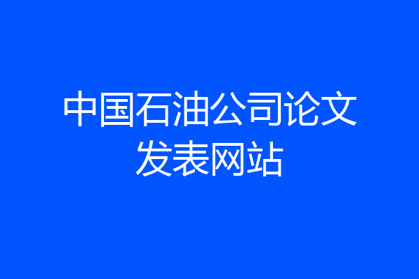 中国石油公司论文发表网站