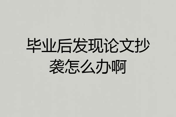 毕业后发现论文抄袭怎么办啊