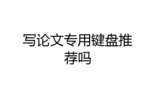 写论文专用键盘推荐吗