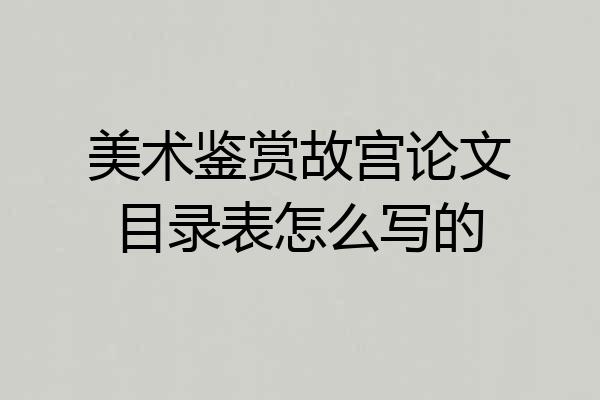 美术鉴赏故宫论文目录表怎么写的