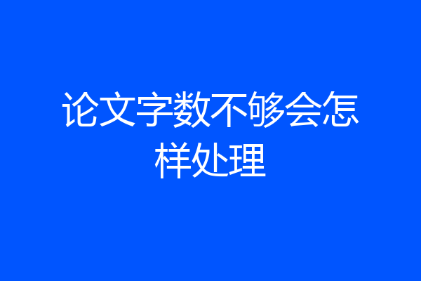 论文字数不够会怎样处理