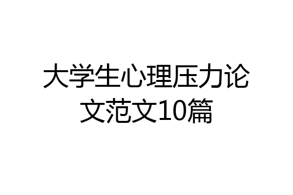 大学生心理压力论文范文10篇