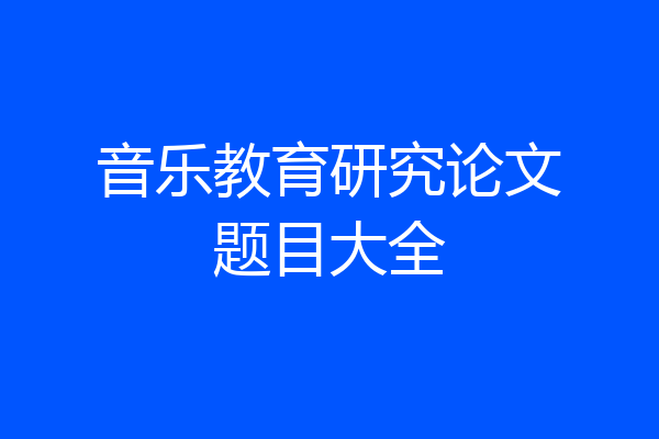 音乐教育研究论文题目大全