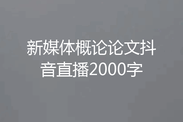 新媒体概论论文抖音直播2000字