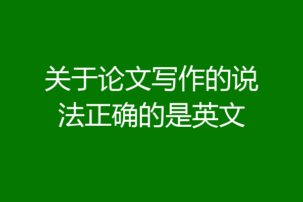 关于论文写作的说法正确的是英文
