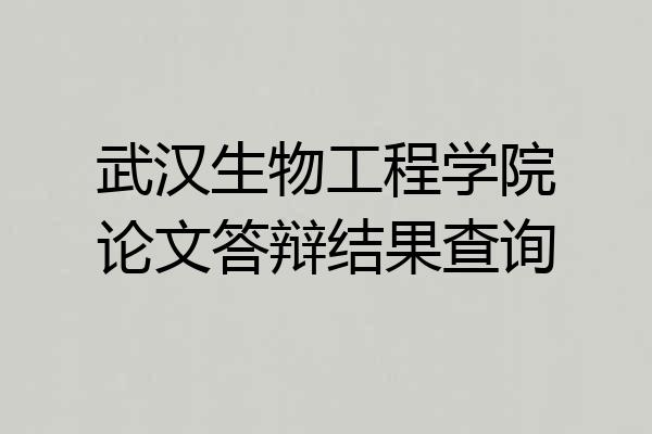 武汉生物工程学院论文答辩结果查询