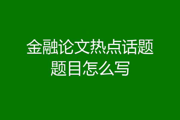 金融论文热点话题题目怎么写