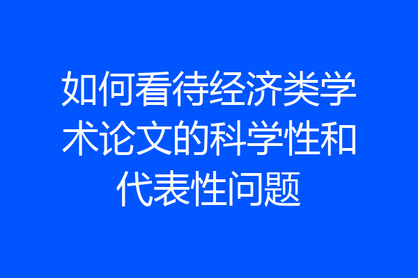 如何看待经济类学术论文的科学性和代表性问题