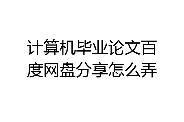 计算机毕业论文百度网盘分享怎么弄