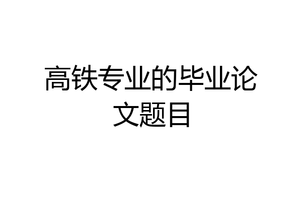 高铁专业的毕业论文题目