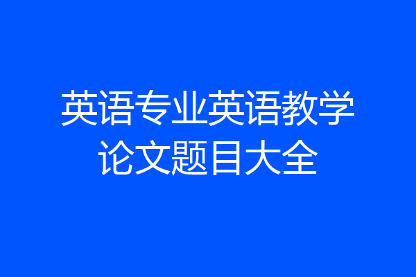 英语专业英语教学论文题目大全