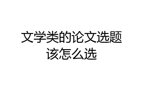 文学类的论文选题该怎么选