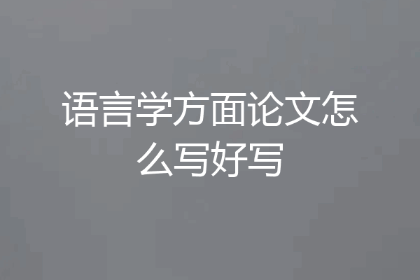 语言学方面论文怎么写好写