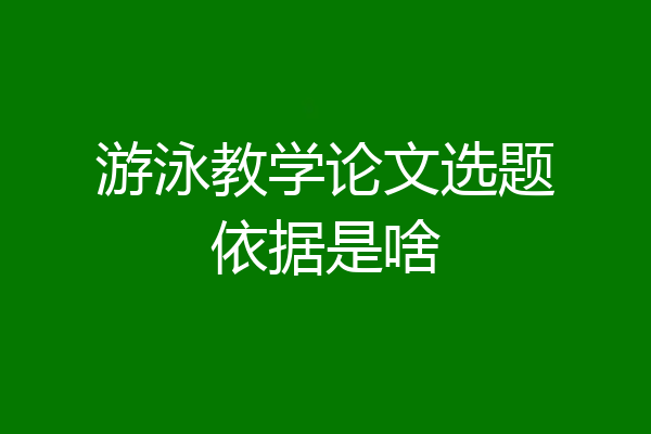 游泳教学论文选题依据是啥