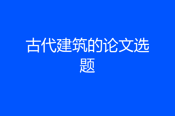 古代建筑的论文选题