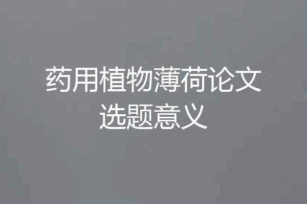 药用植物薄荷论文选题意义