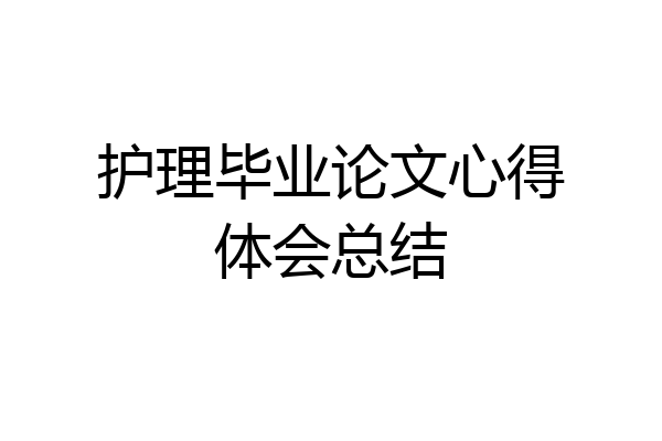 护理毕业论文心得体会总结