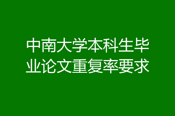 中南大学本科生毕业论文重复率要求