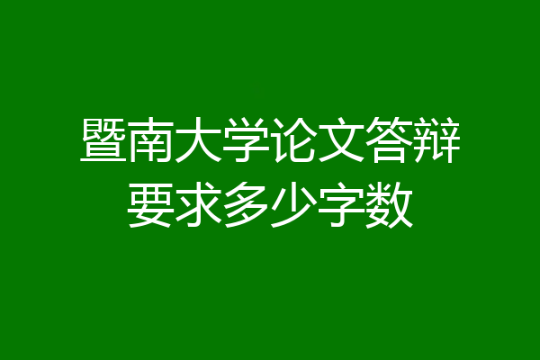 暨南大学论文答辩要求多少字数