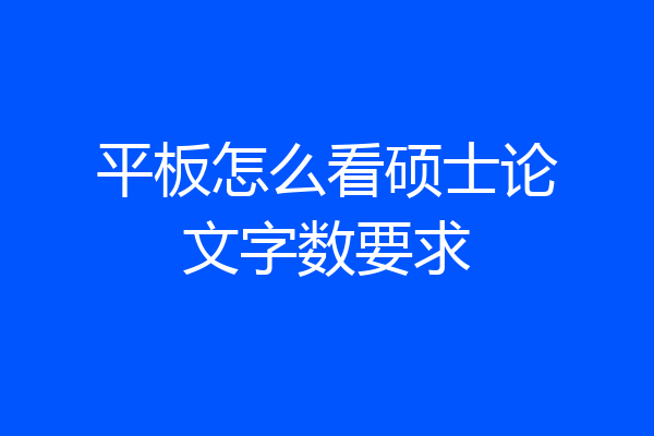 平板怎么看硕士论文字数要求