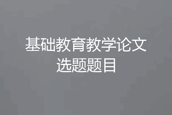 基础教育教学论文选题题目