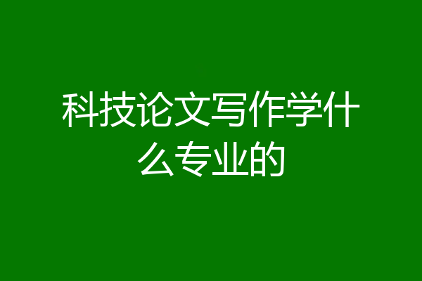 科技论文写作学什么专业的