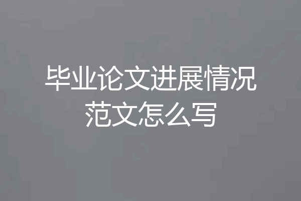 毕业论文进展情况范文怎么写