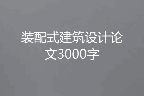 装配式建筑设计论文3000字