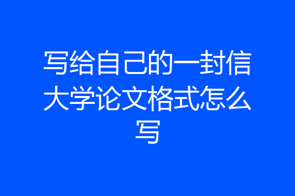 写给自己的一封信大学论文格式怎么写